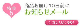 特典6　商品お届け10日前にお知らせメール